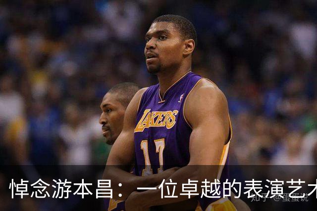 悼念游本昌：一位卓越的表演艺术家的永别